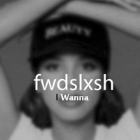 Fwdslxsh - I Wanna