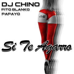 DJ Chino - Si te Agarro (Feat. Fito Blanko & Papayo)