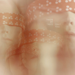 Taken By Trees "Only You"