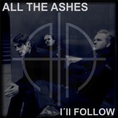 All The Ashes - I´ll Follow