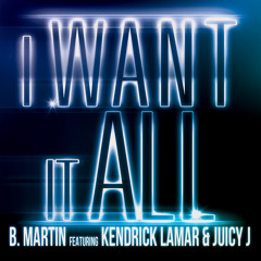 B. Martin feat. Kendrick Lamar & Juicy J - I Want It All (Radio Edit)
