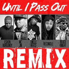 Uncle Reece - Until I Pass Out Remix ft. Eshon Burgandy, MC Jin, Reconcile, Black Knight