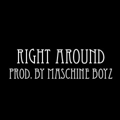 Right Around (Prod by Maschine Boyz)