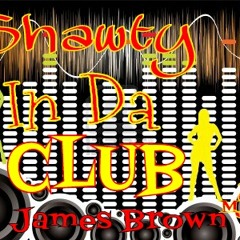 Shawty In Da Club: James Brown