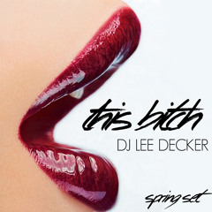 This Bitch - DJ Lee Decker Spring Set