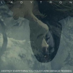 Ladytron - Destroy Everything You Touch (Kris Menace Vocal Re-Interpretation)