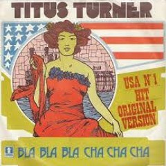 Bla, Bla, Bla Cha Cha Cha - Titus Turner ‎