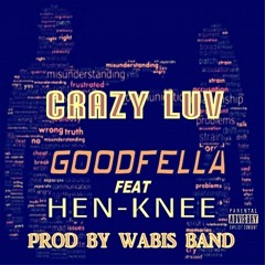 CRAZY LUV - GOODFELLA FEAT HEN-KNEE PROD BY Wabis Band