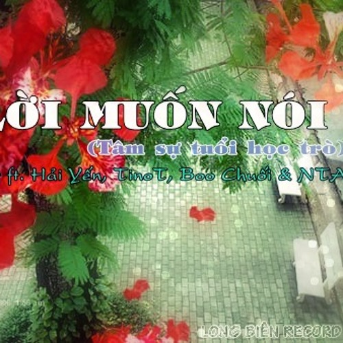 [Ý Nghĩa] Lời Muốn Nói ( Tâm sự học trò ) - Dirty ft. Hải Yến, TinoT, Boo Chuối & NTA Emo