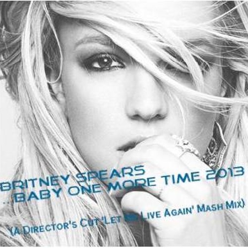 Britney Spears - ...Baby One More Time 2013 (A Directors Cut 'Let Me Live Again' Mash Mix CLIP)