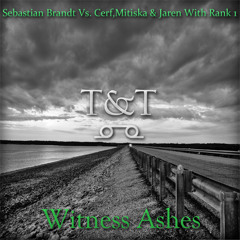 Sebastian Brandt Vs. Cerf,Mitiska & Jaren With Rank 1 – Witness Ashes (T&T Mashup)