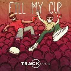 Track Eaters - Fill My Cup