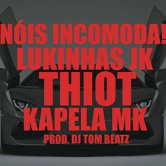 Mc Lukinhas JK, Thiot & Mc Kapela MK - Nois Incomoda ! (Prod. DJ Tom Beatz)