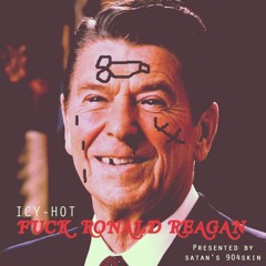 ICY-HOT: Fuck Ronald Reagan