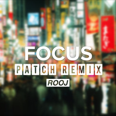 ROOJ - Focus (Patch Remix)