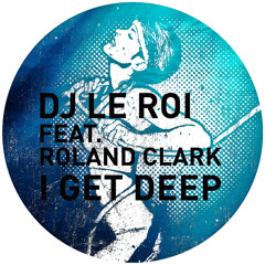 Le Roi feat. Roland Clark - I Get Deep