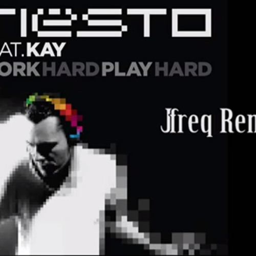 Tiësto feat. Kay - Work Hard, Play Hard (jfreq Remix)