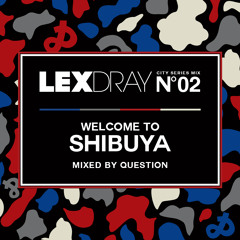 Lexdray City Series - Volume 2 - Welcome to Shibuya - Mixed by Question