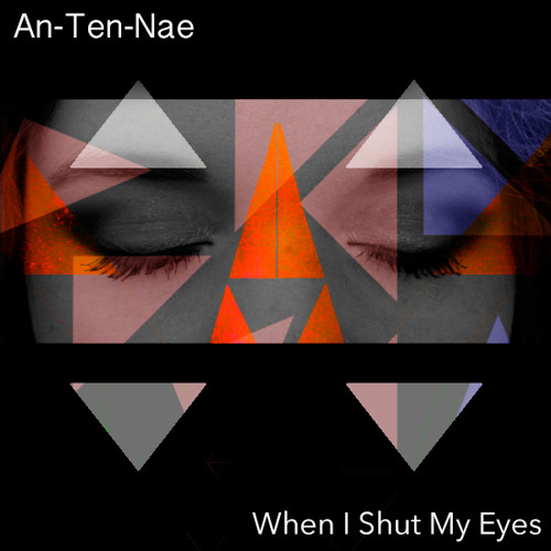 An-Ten-Nae -  When I Shut My Eyes (FREE DL)