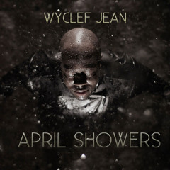 WYCLEF JEAN ft. TROY AVE - APRIL SHOWERS Produced By Sedeck Jean