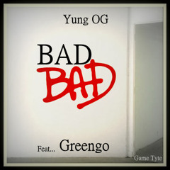 "Bad Bad" By YungOG, Greengo. Prod By Dogbala