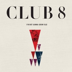 Club 8 - I'm not gonna grow old