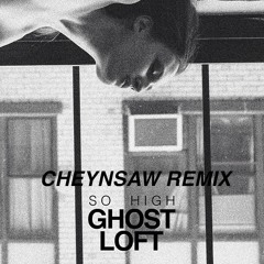 Ghost Loft - So High (Cheynsaw Remix)