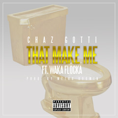 Chaz Gotti- That Make Me (Feat. Waka Flocka) (Dirty) [Prod. By Metro Boomin]