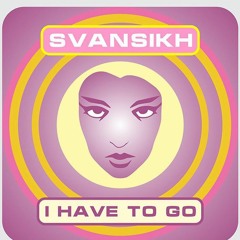 SvanSikh - I Have To Go