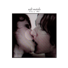 Soft Metals- Tell Me