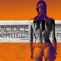 CRUEL SUMMER - ACIDiCE