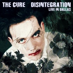 The Cure - Disintegration (Live Dallas '89)