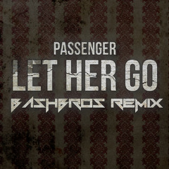 Passenger - Let Her Go (BASH BROS REMIX)