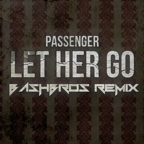 Passenger - Let Her Go (BASH BROS REMIX)