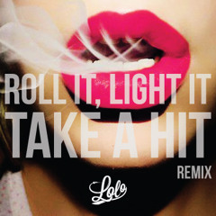 Roll It, Light It, Take a Hit, (LOLO remix) *FREE DOWNLOAD