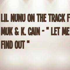 Lil NuNu Ft. Muk & K.Cain - " Let me Find Out "