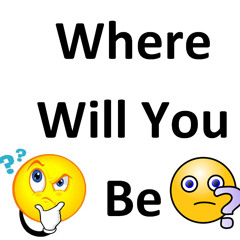 Where Will You Be?