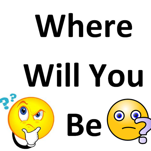 Where Will You Be?