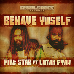 Behave Yuself- Fire Star featuring Lutan Fyah