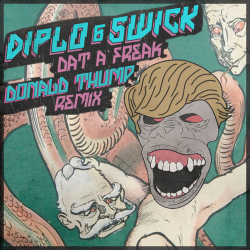 Diplo & Swick - Dat A Freak (Donald Thump Remix)