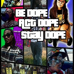 Be Dope, Stay Dope, Act Dope