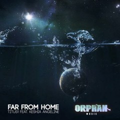 Titus1 Ft. Keshia Angeline - Far From Home (Lights Out & D!RTY PALM Remix)[OUT NOW on Orphan Music]