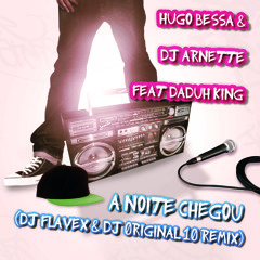 Hugo Bessa & DJ Arnette feat Daduh King - A Noite Chegou  (DJ Flavex & DJ 0riginal''10 Remix) **PREVIEW**