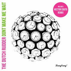 The Dutch Rudder - Don't Make Me Wait (Hector Couto 909 Remix) (SC-EDIT)