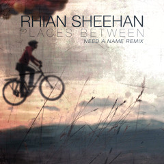 Rhian Sheehan - Places Between (Need a Name Remix)