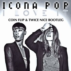 Icona Pop - I Love It (Coin Flip & Twice Nice Bootleg)