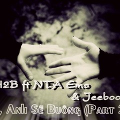 Ừh, Anh Sẽ Buông ( Part 2 ) - H2B ft. NTA Emo & Jeeboo