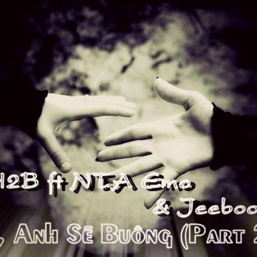 Ừh, Anh Sẽ Buông ( Part 2 ) - H2B ft. NTA Emo & Jeeboo