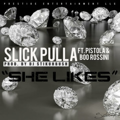 She Likes-Slick Pulla Ft. Pistola & Boo Rossini Prod. By Dj Stikuhbush