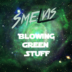 smelvis - Blowing Green Stuff ▲ [FREE DOWNLOAD]